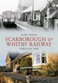 Image of Scarborough and Whitby Railway through Time by Robin Lidster Paperback