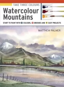 Image of Take Three Colours: Watercolour Mountains : Start to Paint with 3 Colours, 3 Brushes and 9 Easy Projects