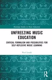 Image of Unfreezing Music Education Critical Formalism and Possibilities for Self-Reflexive Music Learning