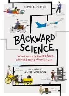 Image of Backward Science : What was life like before world-changing discoveries?