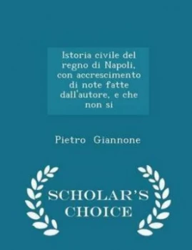 Image of Istoria Civile Del Regno Di Napoli Con Accrescimento Di Note Fatte Dallau by Pietro Giannone Paperback