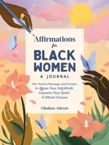 Image of Affirmations for Black Women: A Journal : 100+ Positive Messages and Prompts to Affirm Your Self-Worth, Empower Your Spirit, & Attract Success