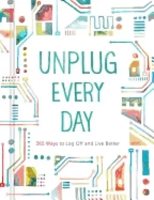 Image of unplug every day 365 ways to log off and live better