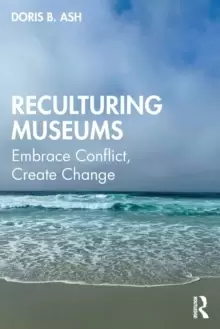 Image of Reculturing Museums : Embrace Conflict, Create Change