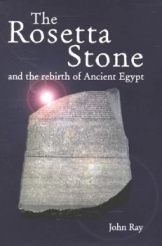 Image of The Rosetta Stone and the Rebirth of Ancient Egypt by John Ray Hardback