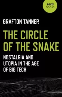 Image of Circle of the Snake, The - Nostalgia and Utopia in the Age of Big Tech
