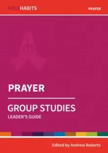 Image of Holy Habits Group Studies: Prayer : Leader's Guide