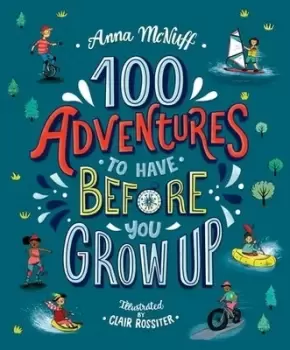 Image of 100 adventures to have before you grow up by Anna McNuff