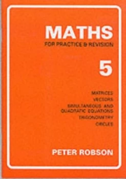 Image of Maths for Practice and Revision. 5. Matrices Vectors Simultaneous and Quadratic Equations Trigonometry Circles by Peter Robson Paperback