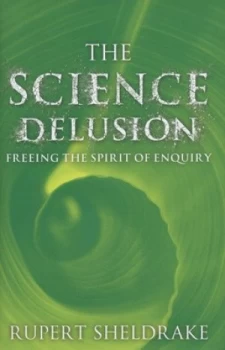 Image of The Science Delusion by Rupert Sheldrake Hardback