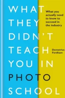 Image of What They Didn't Teach You in Photo School : What you actually need to know to succeed in the industry