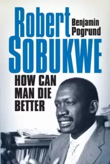Image of How can man die better : The life of Robert Sobukwe