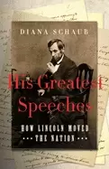 Image of his greatest speeches how lincoln moved the nation