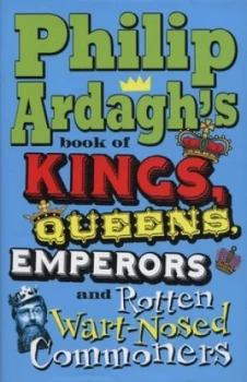 Image of Philip Ardaghs Book of Kings Queens Emperors and Rotten Wart-Nosed Commoners by Philip Ardagh Hardback