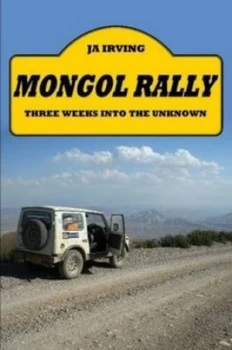Image of Mongol Rally - Three Weeks into the Unknown by John Irving Paperback