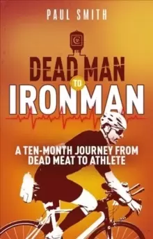 Image of Dead Man to Iron Man : A Ten Month Journey from Dead Meat to Athlete