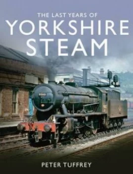 Image of The Last Years of Yorkshire Steam by Peter Tuffrey