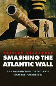 Image of Smashing the Atlantic Wall by Patrick Delaforce Hardback