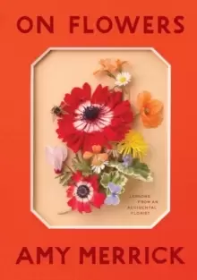 Image of On Flowers : Lessons from an Accidental Florist