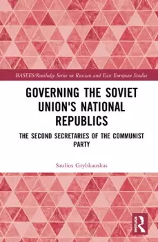 Image of Governing the Soviet Unions National RepublicsThe Second Secretaries of the Communist Party