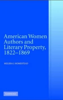 Image of American Women Authors and Literary Property 1822-1869 by Melissa J. Homestead Hardback
