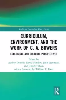 Image of Curriculum Environment and the Work of C. A. BowersEcological and Cultural Perspectives