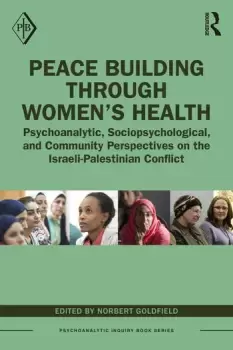 Image of Peace Building Through Womens HealthPsychoanalytic Sociopsychological and Community Perspectives on the Israeli-Palestinian Conflict