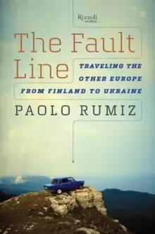 Image of The Fault Line : Traveling the Other Europe, From Finland to Ukraine
