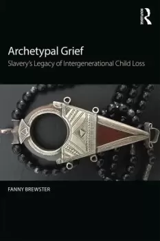 Image of Archetypal GriefSlaverys Legacy of Intergenerational Child Loss