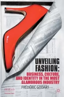 Image of Unveiling Fashion : Business, Culture, and Identity in the Most Glamorous Industry