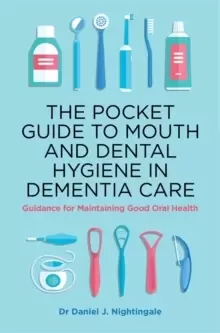 Image of The Pocket Guide to Mouth and Dental Hygiene in Dementia Care : Guidance for Maintaining Good Oral Health