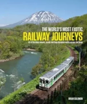 Image of The worlds most exotic railway journeys by Brian Solomon