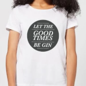 Image of Let the Good Times Be Gin Womens T-Shirt - White - 3XL
