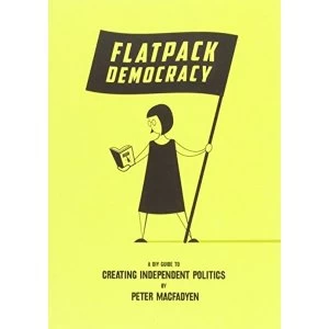 Image of Flatpack Democracy: A Guide to Creating Independent Politics by Peter Macfadyen (Paperback, 2014)
