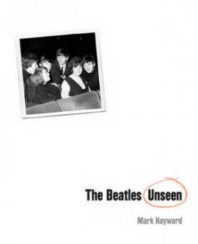Image of The Beatles Unseen by Mark Hayward Hardback