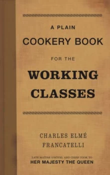 Image of A Plain Cookery Book for the Working Classes by Charles Elm Francatelli Hardback