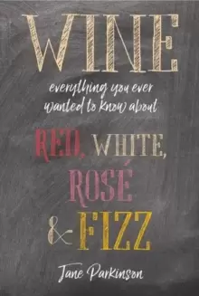 Image of Wine : Everything You Ever Wanted to Know About Red, White, Rose & Fizz
