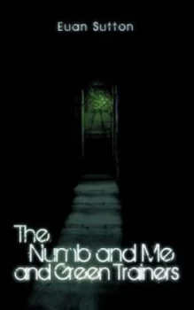 Image of The Numb and Me and Green Trainers by Euan Sutton Paperback