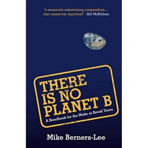 Image of There Is No Planet B: A Handbook for The Make or Break Years by Mike Berners-Lee (2019, Paperback)