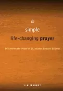 Image of simple life changing prayer discovering the power of st ignatius loyolas ex