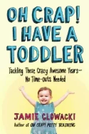 Image of oh crap i have a toddler volume 2 tackling these crazy awesome years no t