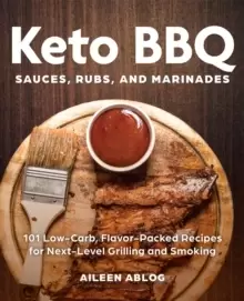 Image of Keto Bbq Sauces, Rubs, And Marinades : 101 Low-Carb, Flavor-Packed Recipes for Next-Level Grilling and Smoking