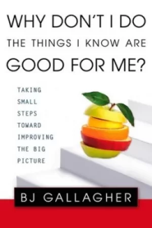 Image of Why dont I do the things I know are good for me? by B. J. Gallagher Hateley