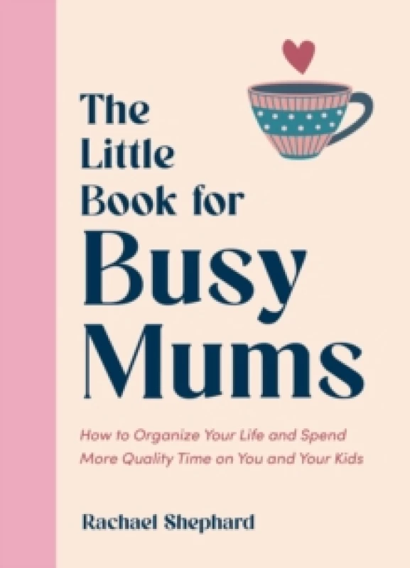 Image of The Little Book for Busy Mums : How to Organize Your Life and Spend More Quality Time on You and Your Kids Hardback