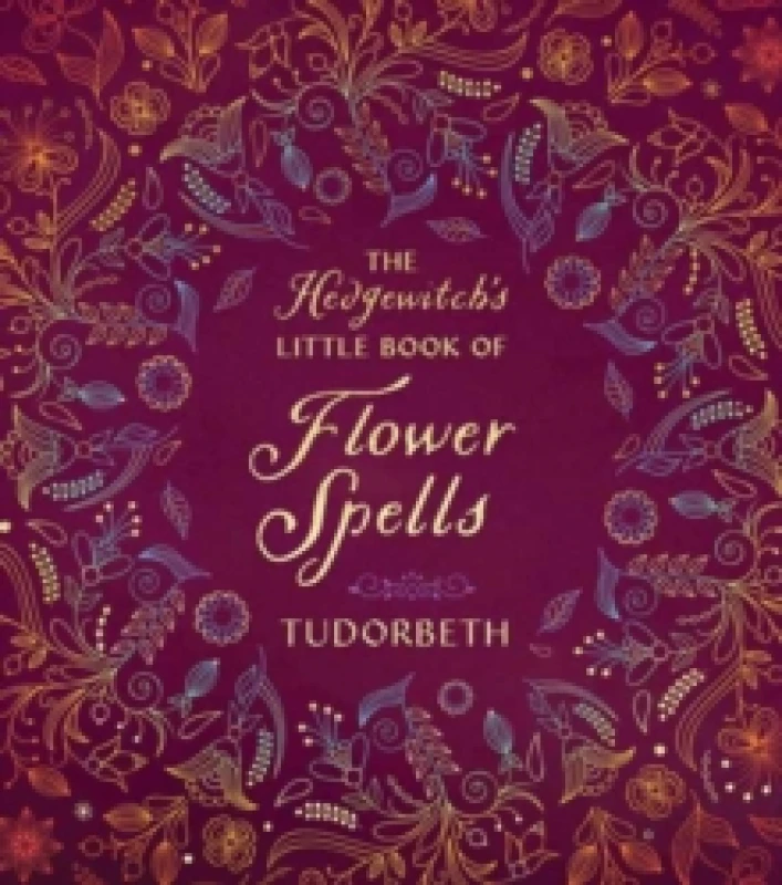 Image of The Hedgewitch's Little Book of Flower Spells. Hardback. By Tudorbeth Books