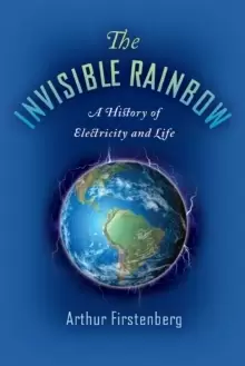 Image of The Invisible Rainbow : A History of Electricity and Life
