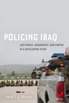 Image of Policing Iraq : Legitimacy, Democracy, and Empire in a Developing State