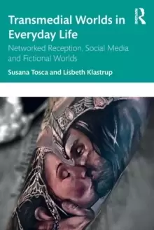 Image of Transmedial Worlds in Everyday Life : Networked Reception, Social Media, and Fictional Worlds