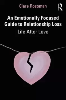 Image of An Emotionally Focused Guide to Relationship Loss Life After Love