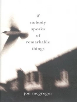 Image of If Nobody Speaks of Remarkable Things by Jon Mcgregor Hardback